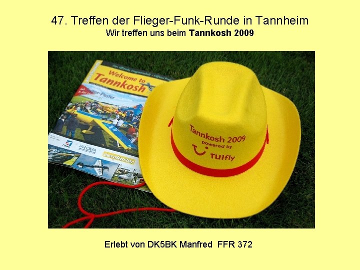47. Treffen der Flieger-Funk-Runde in Tannheim Wir treffen uns beim Tannkosh 2009 Erlebt von