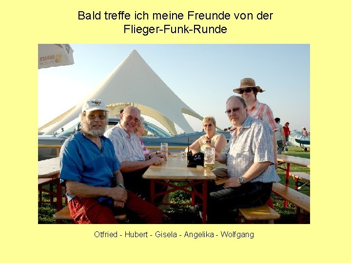 Bald treffe ich meine Freunde von der Flieger-Funk-Runde Otfried - Hubert - Gisela -