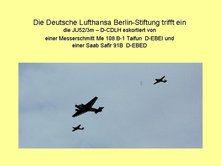 Die Deutsche Lufthansa Berlin-Stiftung trifft ein die JU 52/3 m – D-CDLH eskortiert von