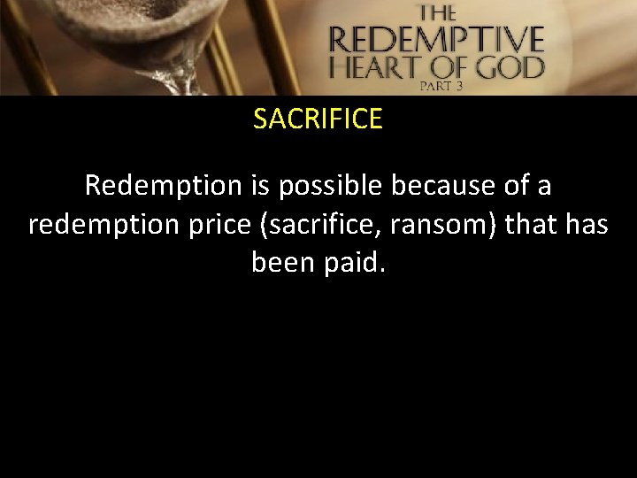 SACRIFICE Redemption is possible because of a redemption price (sacrifice, ransom) that has been