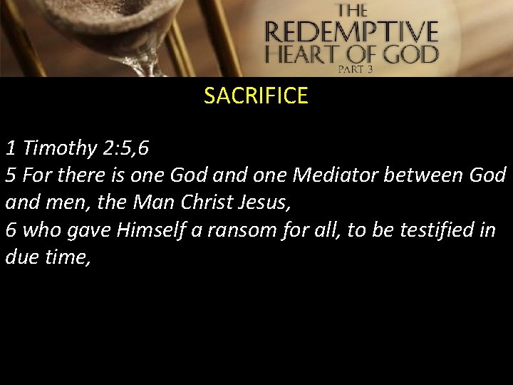 SACRIFICE 1 Timothy 2: 5, 6 5 For there is one God and one