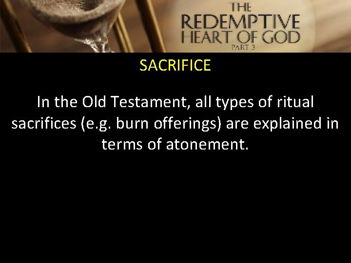 SACRIFICE In the Old Testament, all types of ritual sacrifices (e. g. burn offerings)