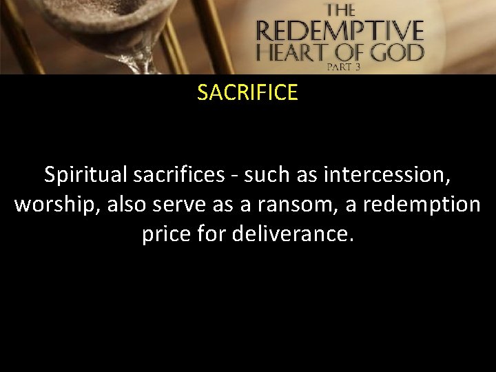 SACRIFICE Spiritual sacrifices - such as intercession, worship, also serve as a ransom, a