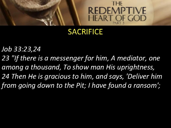 SACRIFICE Job 33: 23, 24 23 "If there is a messenger for him, A