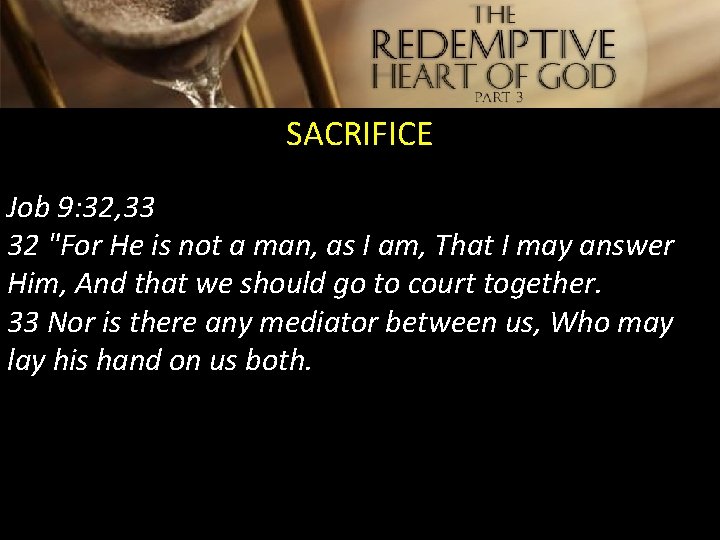 SACRIFICE Job 9: 32, 33 32 "For He is not a man, as I