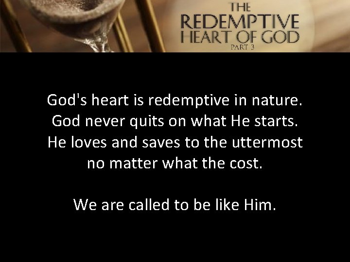 God's heart is redemptive in nature. God never quits on what He starts. He