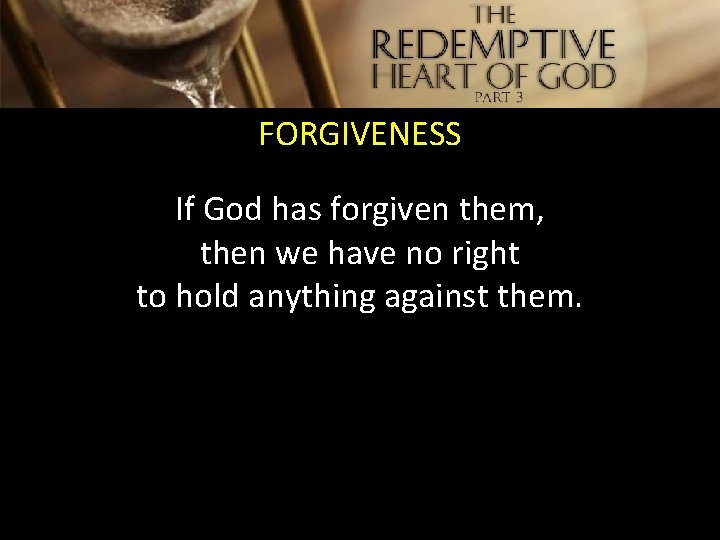 FORGIVENESS If God has forgiven them, then we have no right to hold anything
