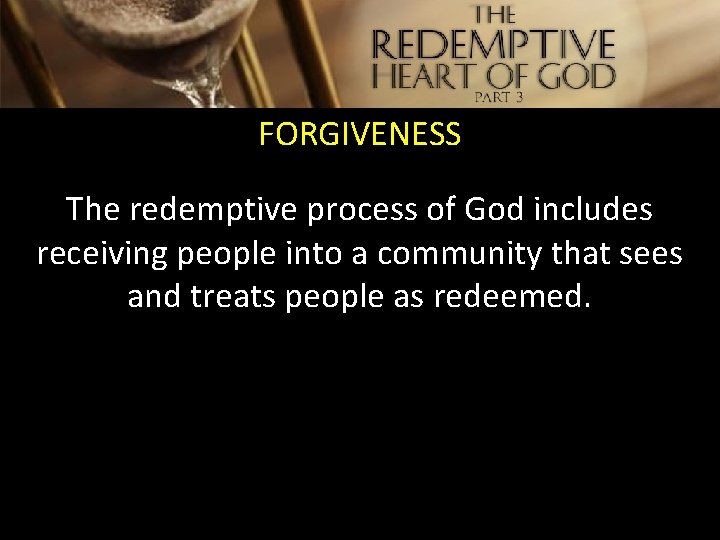 FORGIVENESS The redemptive process of God includes receiving people into a community that sees