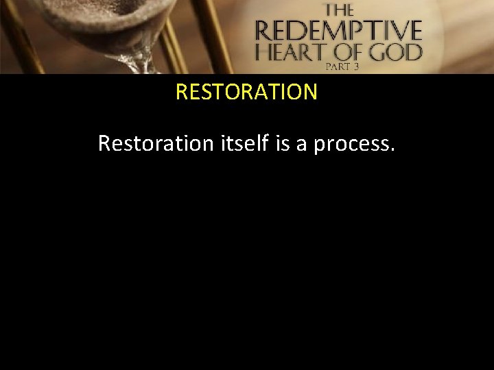RESTORATION Restoration itself is a process. 