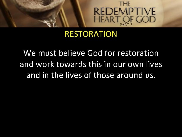 RESTORATION We must believe God for restoration and work towards this in our own