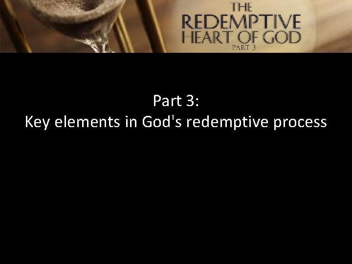 Part 3: Key elements in God's redemptive process 