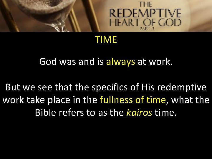 TIME God was and is always at work. But we see that the specifics