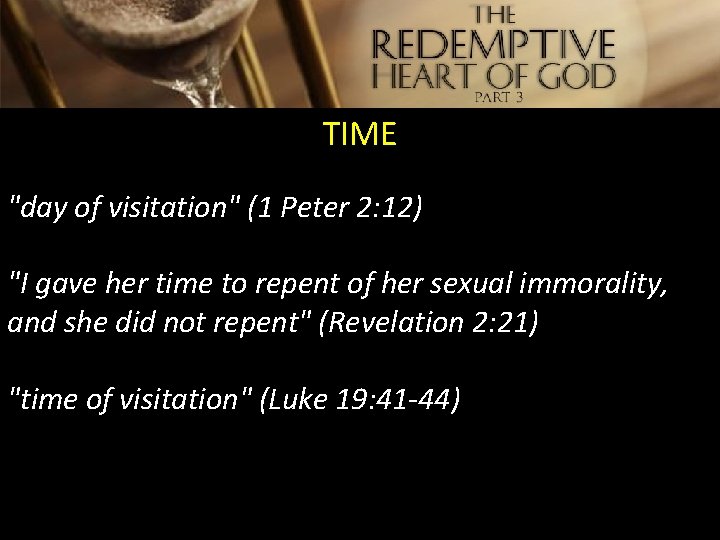 TIME "day of visitation" (1 Peter 2: 12) "I gave her time to repent