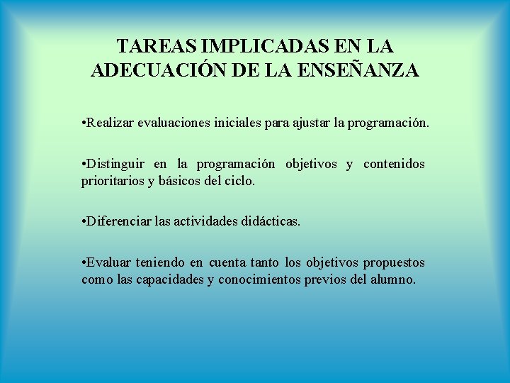 TAREAS IMPLICADAS EN LA ADECUACIÓN DE LA ENSEÑANZA • Realizar evaluaciones iniciales para ajustar