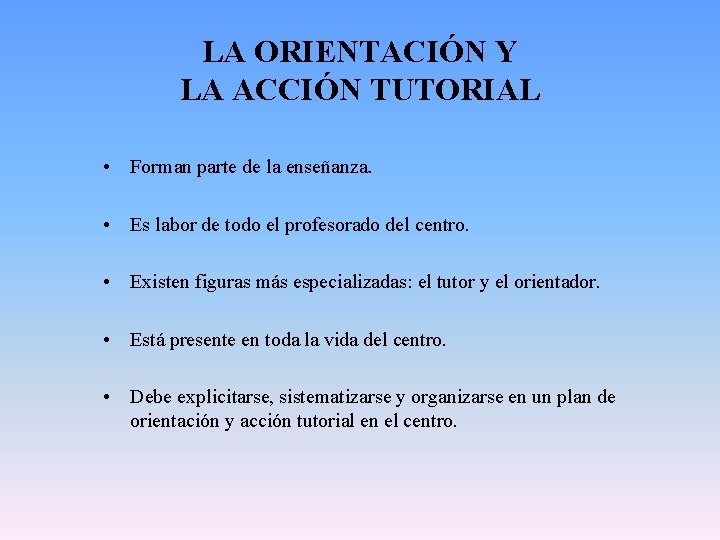 LA ORIENTACIÓN Y LA ACCIÓN TUTORIAL • Forman parte de la enseñanza. • Es