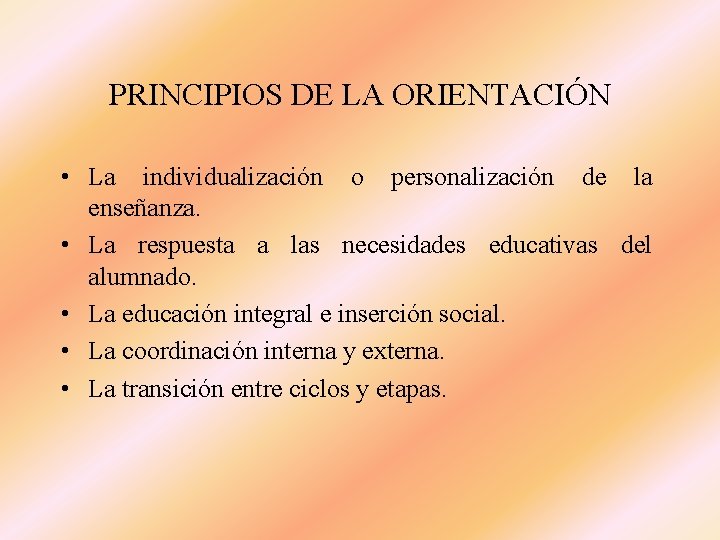 PRINCIPIOS DE LA ORIENTACIÓN • La individualización o personalización de la enseñanza. • La