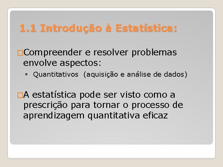 1. 1 Introdução à Estatística: �Compreender e resolver problemas envolve aspectos: Quantitativos (aquisição e
