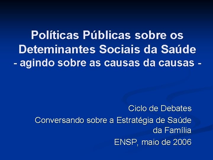 Políticas Públicas sobre os Deteminantes Sociais da Saúde - agindo sobre as causas da