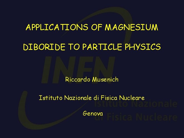 APPLICATIONS OF MAGNESIUM DIBORIDE TO PARTICLE PHYSICS Riccardo Musenich Istituto Nazionale di Fisica Nucleare