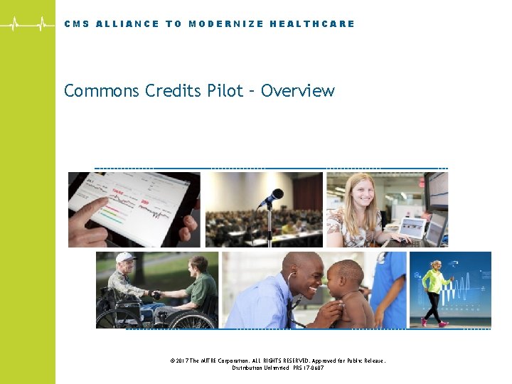 CMS ALLIANCE TO MODERNIZE HEALTHCARE Commons Credits Pilot – Overview © 2017 The MITRE