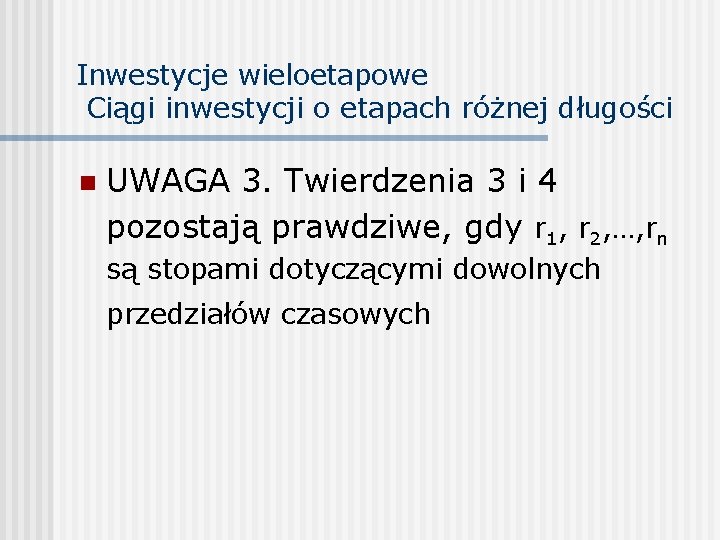 Inwestycje wieloetapowe Ciągi inwestycji o etapach różnej długości n UWAGA 3. Twierdzenia 3 i