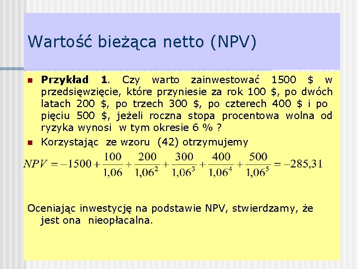 Wartość bieżąca netto (NPV) n n Przykład 1. Czy warto zainwestować 1500 $ w