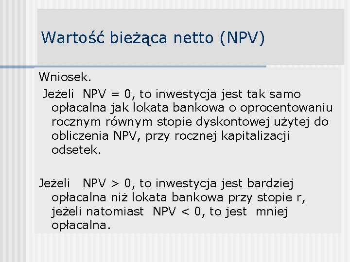 Wartość bieżąca netto (NPV) Wniosek. Jeżeli NPV = 0, to inwestycja jest tak samo