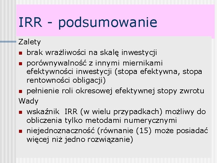 IRR - podsumowanie Zalety n brak wrażliwości na skalę inwestycji n porównywalność z innymi