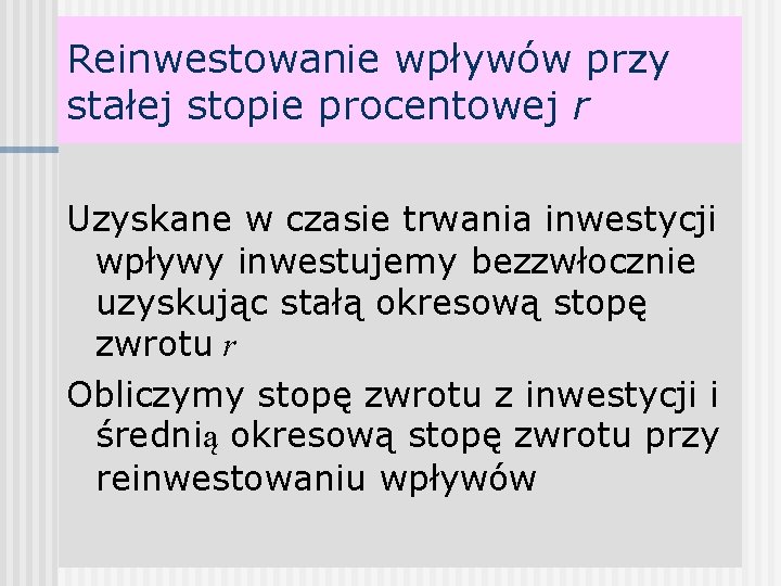 Reinwestowanie wpływów przy stałej stopie procentowej r Uzyskane w czasie trwania inwestycji wpływy inwestujemy