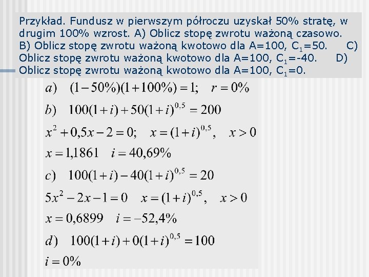 Przykład. Fundusz w pierwszym półroczu uzyskał 50% stratę, w drugim 100% wzrost. A) Oblicz