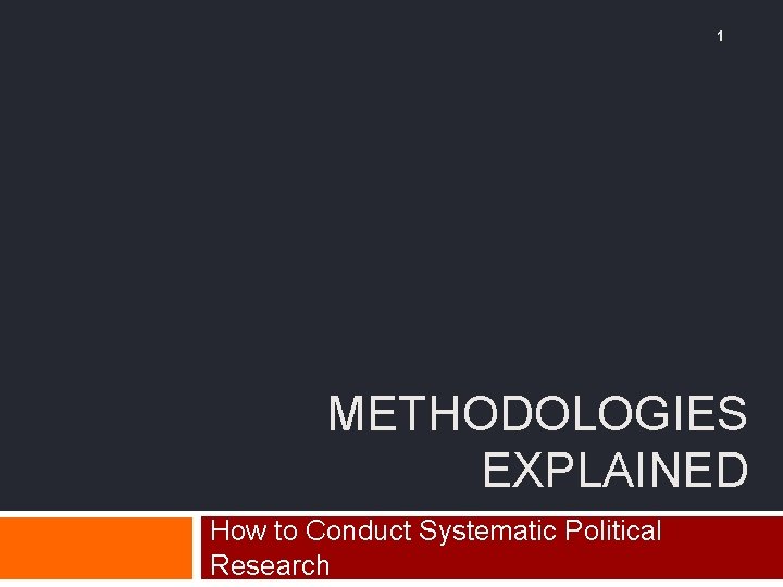 1 METHODOLOGIES EXPLAINED How to Conduct Systematic Political Research 