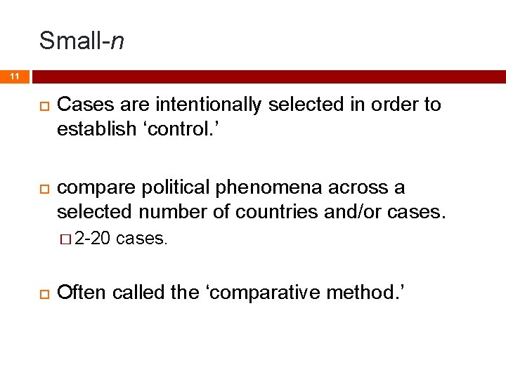 Small-n 11 Cases are intentionally selected in order to establish ‘control. ’ compare political