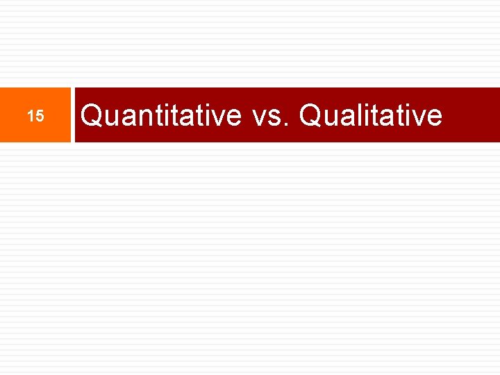 15 Quantitative vs. Qualitative 