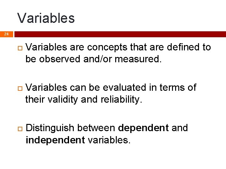 Variables 24 Variables are concepts that are defined to be observed and/or measured. Variables