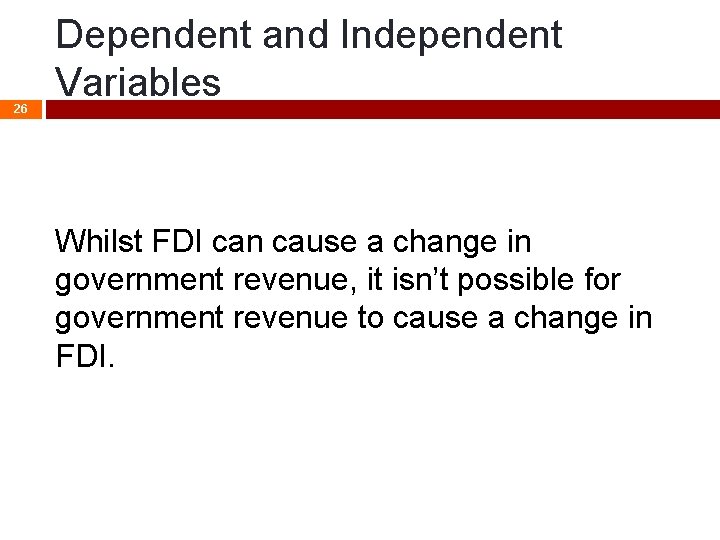 26 Dependent and Independent Variables Whilst FDI can cause a change in government revenue,