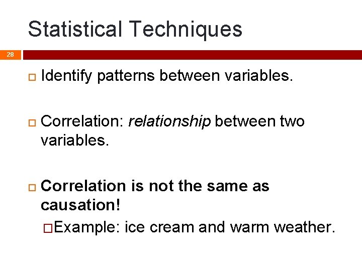 Statistical Techniques 28 Identify patterns between variables. Correlation: relationship between two variables. Correlation is