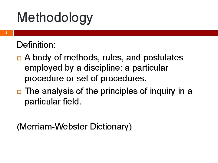 Methodology 4 Definition: A body of methods, rules, and postulates employed by a discipline: