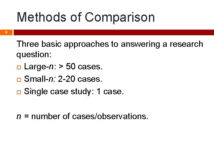 Methods of Comparison 8 Three basic approaches to answering a research question: Large-n: >