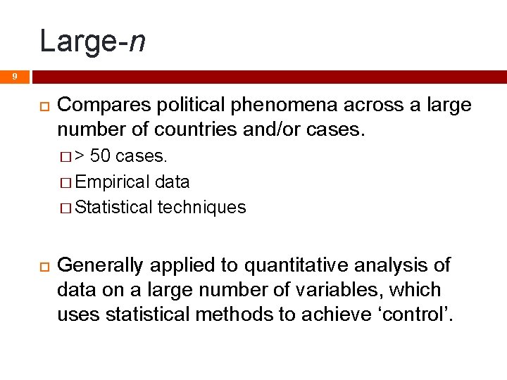 Large-n 9 Compares political phenomena across a large number of countries and/or cases. �>