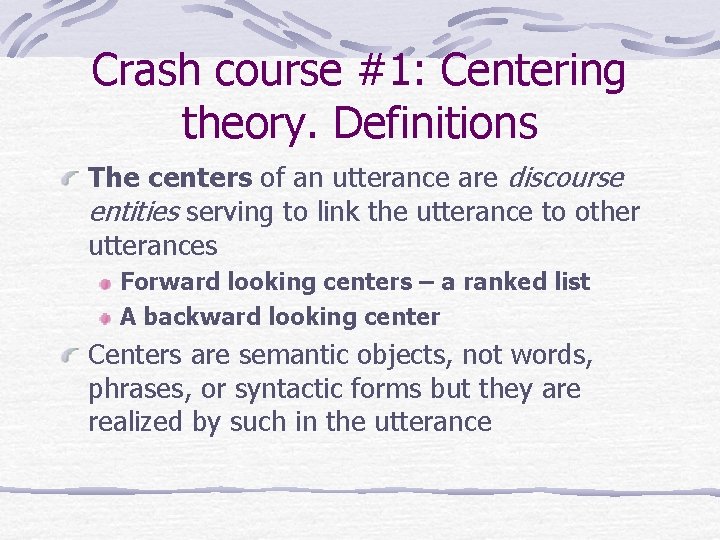Crash course #1: Centering theory. Definitions The centers of an utterance are discourse entities
