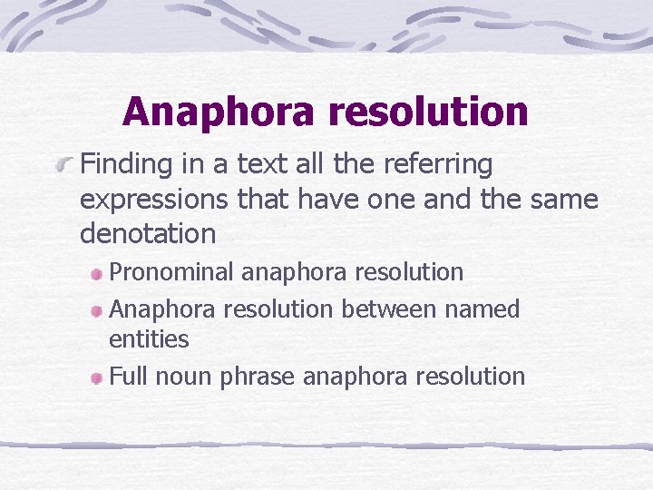 Anaphora resolution Finding in a text all the referring expressions that have one and