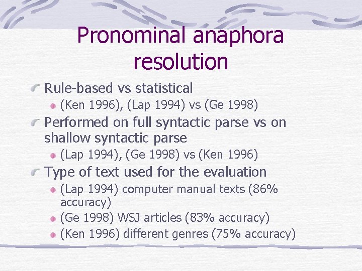 Pronominal anaphora resolution Rule-based vs statistical (Ken 1996), (Lap 1994) vs (Ge 1998) Performed