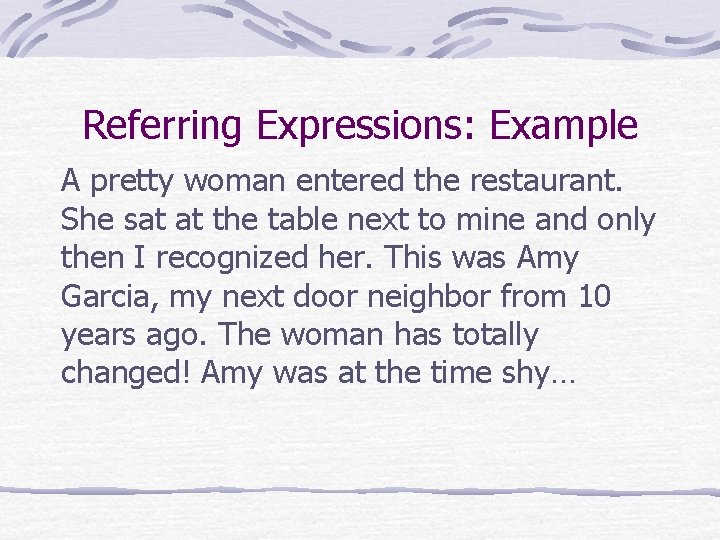 Referring Expressions: Example A pretty woman entered the restaurant. She sat at the table