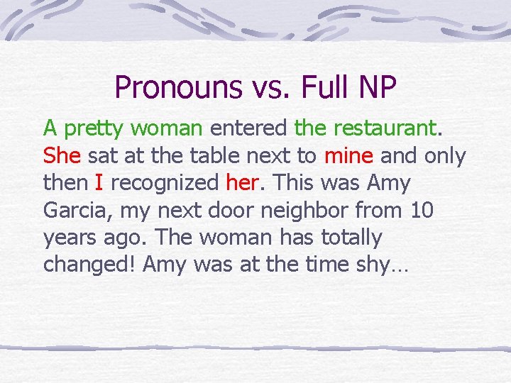 Pronouns vs. Full NP A pretty woman entered the restaurant. She sat at the