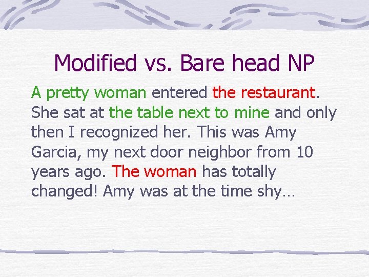 Modified vs. Bare head NP A pretty woman entered the restaurant. She sat at