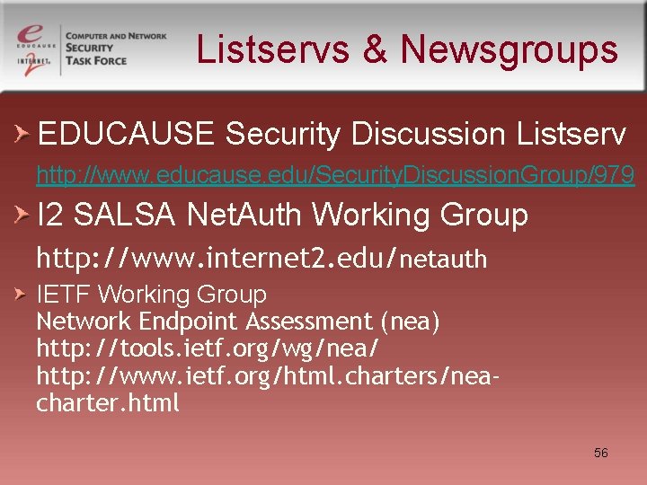 Listservs & Newsgroups EDUCAUSE Security Discussion Listserv http: //www. educause. edu/Security. Discussion. Group/979 I Listservs & Newsgroups EDUCAUSE Security Discussion Listserv http: //www. educause. edu/Security. Discussion. Group/979 I