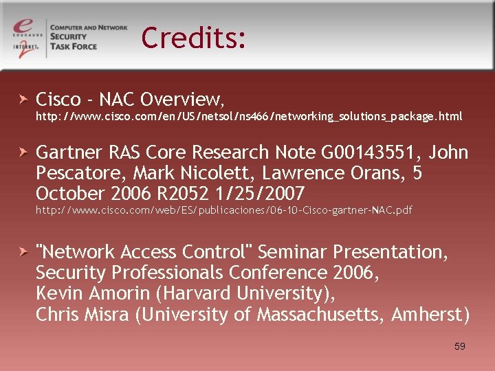 Credits: Cisco - NAC Overview, http: //www. cisco. com/en/US/netsol/ns 466/networking_solutions_package. html Gartner RAS Core Credits: Cisco - NAC Overview, http: //www. cisco. com/en/US/netsol/ns 466/networking_solutions_package. html Gartner RAS Core