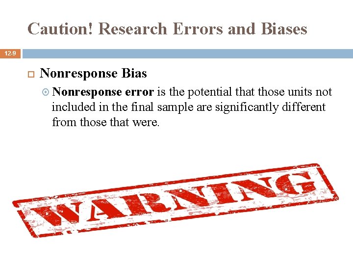 Caution! Research Errors and Biases 12 -9 Nonresponse Bias Nonresponse error is the potential