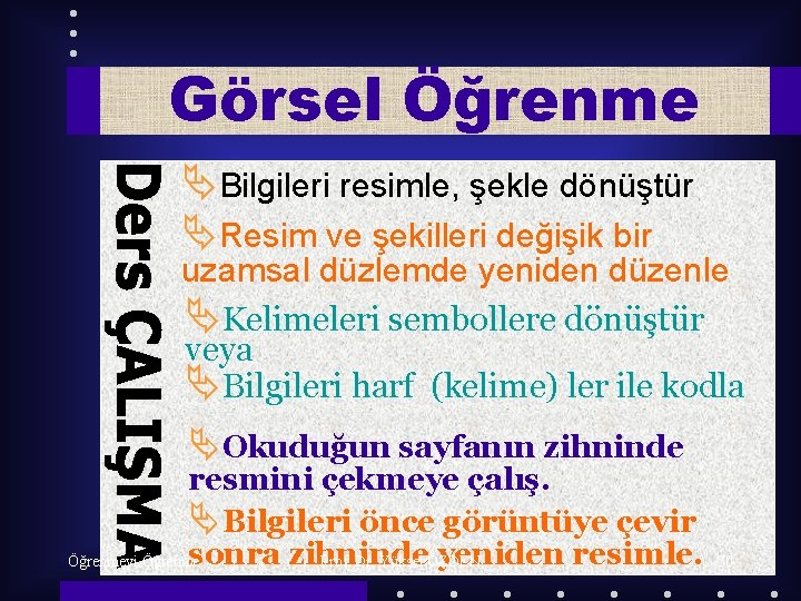 Görsel Öğrenme ÄBilgileri resimle, şekle dönüştür ÄResim ve şekilleri değişik bir uzamsal düzlemde yeniden