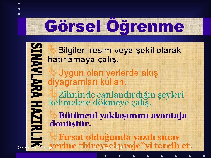 Görsel Öğrenme ÄBilgileri resim veya şekil olarak hatırlamaya çalış. ÄUygun olan yerlerde akış diyagramları